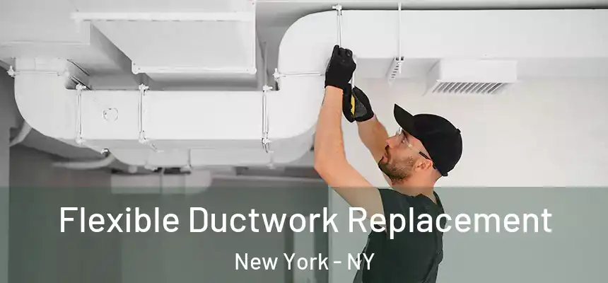  Flexible Ductwork Replacement New York - NY